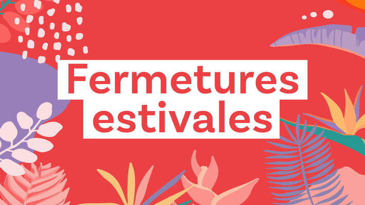  - Fermetures estivales
