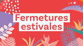 Fermetures estivales